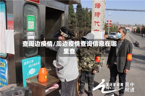 查周边疫情/周边疫情查询信息在哪里查-第1张图片