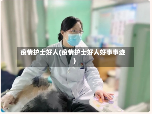 疫情护士好人(疫情护士好人好事事迹)-第1张图片