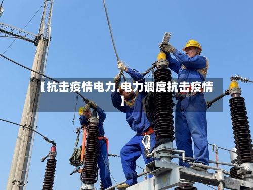 【抗击疫情电力,电力调度抗击疫情】-第1张图片