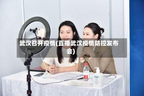 武汉召开疫情(直播武汉疫情防控发布会)-第1张图片