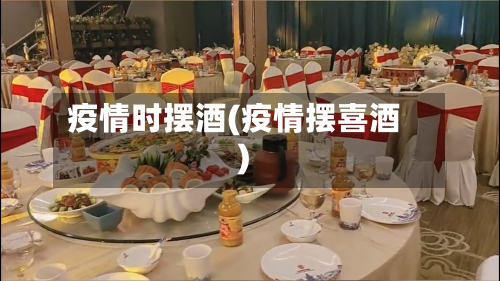 疫情时摆酒(疫情摆喜酒)-第1张图片