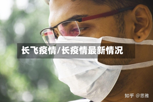 长飞疫情/长疫情最新情况-第1张图片