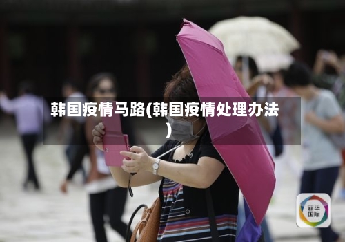 韩国疫情马路(韩国疫情处理办法)-第2张图片
