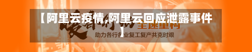 【阿里云疫情,阿里云回应泄露事件】-第1张图片