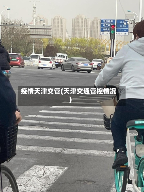 疫情天津交管(天津交通管控情况)-第1张图片