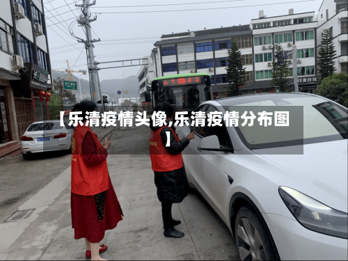 【乐清疫情头像,乐清疫情分布图】-第1张图片