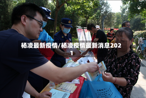 杨凌最新疫情/杨凌疫情最新消息2021-第1张图片