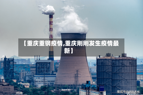 【重庆重钢疫情,重庆刚刚发生疫情最新】-第1张图片