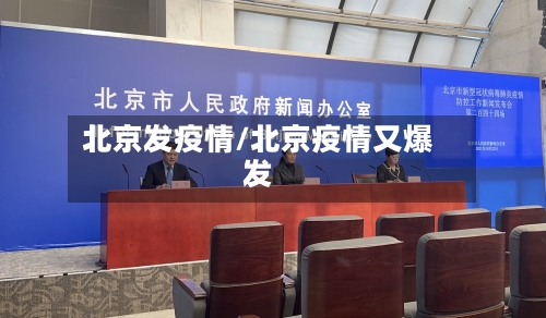 北京发疫情/北京疫情又爆发-第1张图片