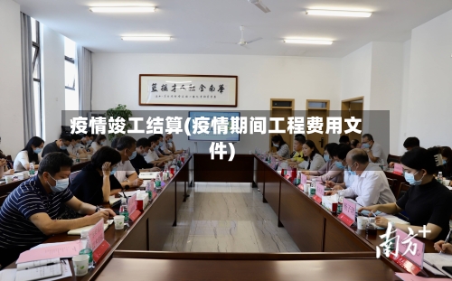 疫情竣工结算(疫情期间工程费用文件)-第2张图片