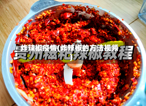 炸辣椒疫情(炸辣椒的方法视频)-第1张图片
