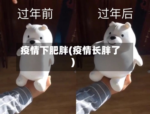 疫情下肥胖(疫情长胖了)-第3张图片