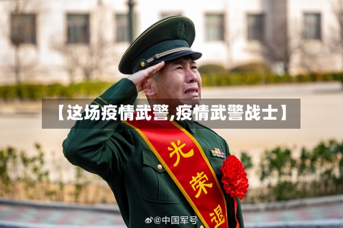 【这场疫情武警,疫情武警战士】-第1张图片