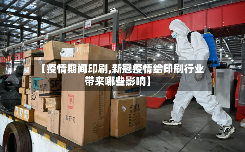 【疫情期间印刷,新冠疫情给印刷行业带来哪些影响】-第1张图片