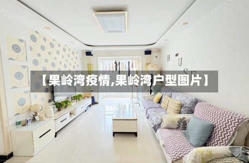 【果岭湾疫情,果岭湾户型图片】-第3张图片