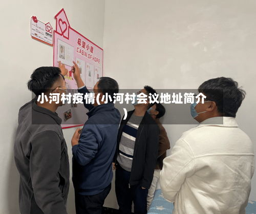 小河村疫情(小河村会议地址简介)-第1张图片