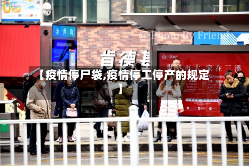 【疫情停尸袋,疫情停工停产的规定】-第1张图片