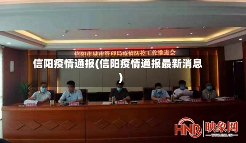 信阳疫情通报(信阳疫情通报最新消息)-第3张图片