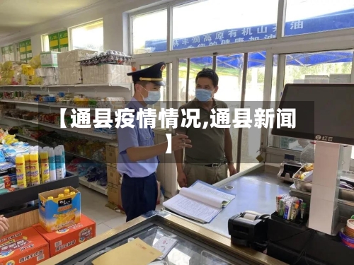 【通县疫情情况,通县新闻】-第1张图片