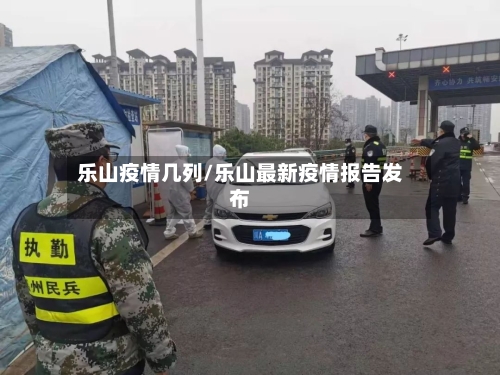乐山疫情几列/乐山最新疫情报告发布-第1张图片