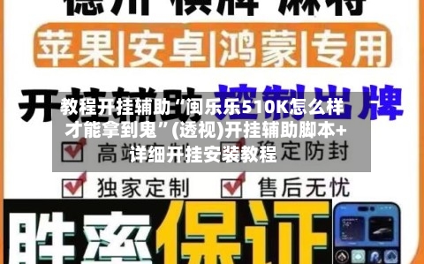 教程开挂辅助“闽乐乐510K怎么样才能拿到鬼	”(透视)开挂辅助脚本+详细开挂安装教程-第2张图片
