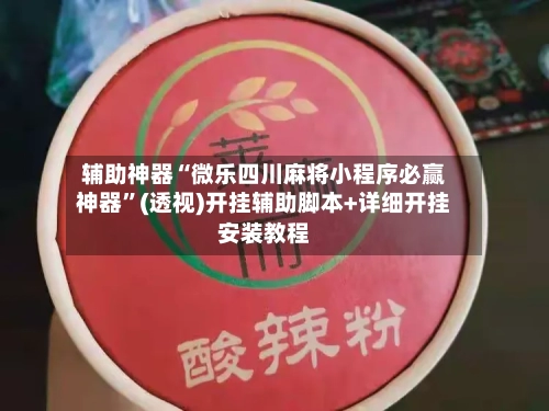 辅助神器“微乐四川麻将小程序必赢神器”(透视)开挂辅助脚本+详细开挂安装教程-第2张图片
