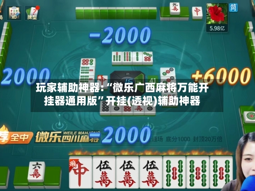 玩家辅助神器:“微乐广西麻将万能开挂器通用版”开挂(透视)辅助神器-第3张图片