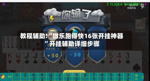 教程辅助!“微乐跑得快16张开挂神器”开挂辅助详细步骤-第2张图片