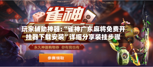 玩家辅助神器:“雀神广东麻将免费开挂器下载安装”详细分享装挂步骤-第1张图片