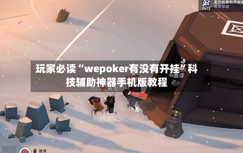 玩家必读“wepoker有没有开挂	”科技辅助神器手机版教程-第2张图片