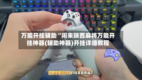 万能开挂辅助“闲来陕西麻将万能开挂神器(辅助神器)开挂详细教程-第2张图片