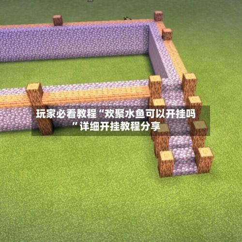 玩家必看教程“欢聚水鱼可以开挂吗”详细开挂教程分享-第1张图片