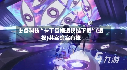 必备科技“卡丁互娱透视挂下载”(透视)其实确实有挂-第1张图片