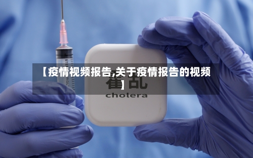 【疫情视频报告,关于疫情报告的视频】-第2张图片