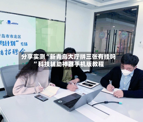 分享实测“新青鸟大厅拼三张有挂吗	”科技辅助神器手机版教程-第1张图片