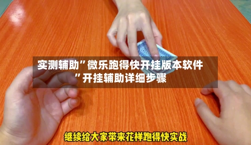 实测辅助”微乐跑得快开挂版本软件	”开挂辅助详细步骤-第2张图片