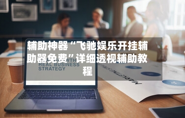 辅助神器“飞驰娱乐开挂辅助器免费	”详细透视辅助教程-第2张图片