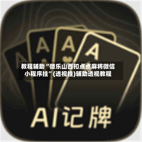 教程辅助“微乐山西扣点点麻将微信小程序挂	”(透视挂)辅助透视教程-第1张图片