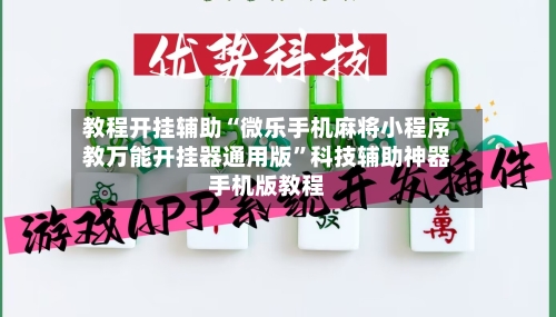 教程开挂辅助“微乐手机麻将小程序教万能开挂器通用版	”科技辅助神器手机版教程-第1张图片