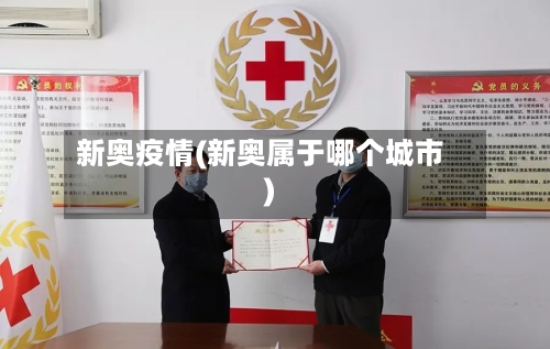 新奥疫情(新奥属于哪个城市)-第2张图片