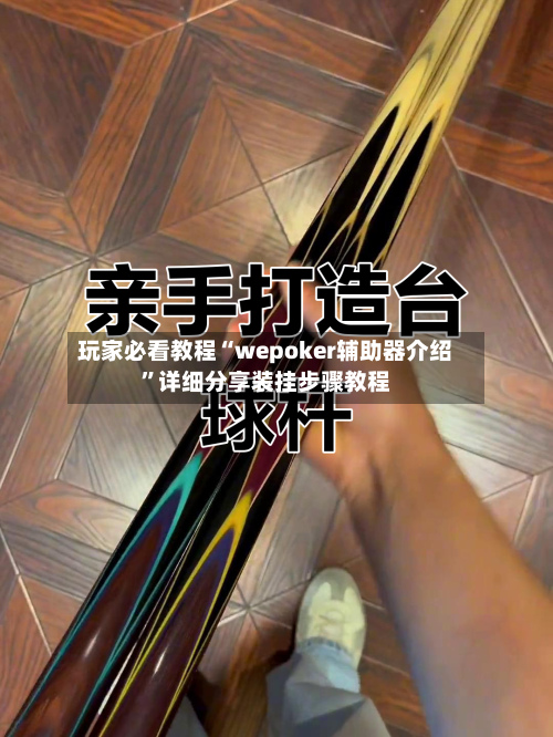 玩家必看教程“wepoker辅助器介绍	”详细分享装挂步骤教程-第1张图片