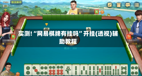 实测!“网易棋牌有挂吗”开挂(透视)辅助教程-第2张图片