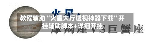 教程辅助“火星大厅透视神器下载”开挂辅助脚本+详细开挂-第3张图片