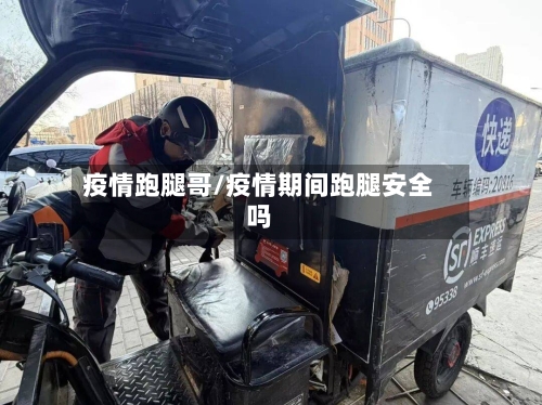 疫情跑腿哥/疫情期间跑腿安全吗-第1张图片