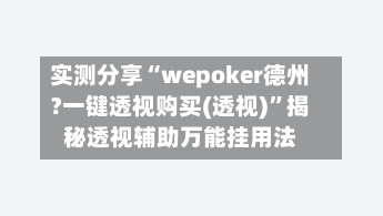实测分享“wepoker德州?一键透视购买(透视)”揭秘透视辅助万能挂用法-第1张图片