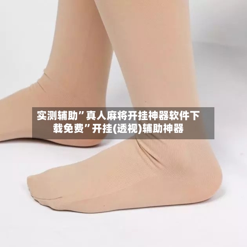 实测辅助”真人麻将开挂神器软件下载免费”开挂(透视)辅助神器-第3张图片