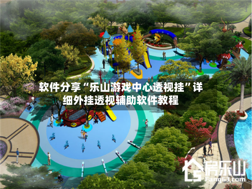 软件分享“乐山游戏中心透视挂”详细外挂透视辅助软件教程-第3张图片