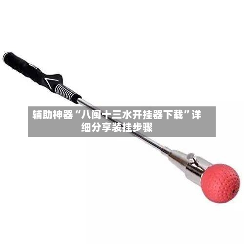 辅助神器“八闽十三水开挂器下载	”详细分享装挂步骤-第1张图片