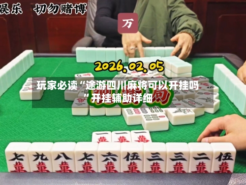 玩家必读“途游四川麻将可以开挂吗”开挂辅助详细-第2张图片