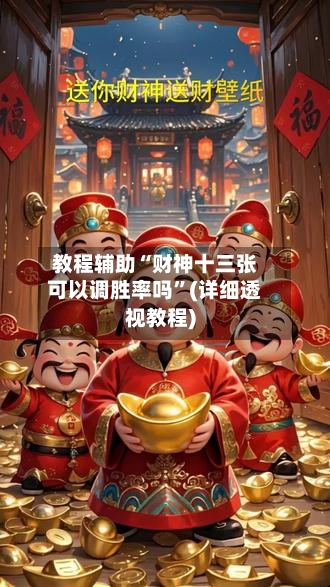 教程辅助“财神十三张可以调胜率吗”(详细透视教程)-第2张图片